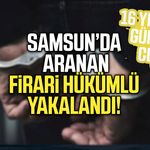 Samsun’da aranan firari hükümlü yakalandı