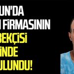 Samsun'da bekçi iş yerinde ölü bulundu!