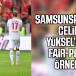 Samsunspor’da Celil Yüksel’den fair-play örneği