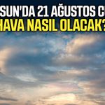 Samsun'da 21 Ağustos Cuma hava nasıl olacak?