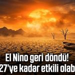 El Nino geri döndü! 2027’ye kadar etkili olabilir