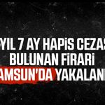 9 yıl 7 ay hapis cezası bulunan firari Samsun'da yakalandı