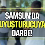 Samsun'da uyuşturucuya darbe!