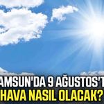 Samsun'da 9 Ağustos'ta hava nasıl olacak?