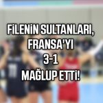 Filenin Sultanları, Fransa'yı 3-1 mağlup etti