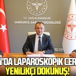 Samsun'da laparoskopik cerrahiye yenilikçi dokunuş