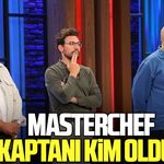 MasterChef kaptanı kim oldu?