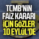 TCMB'nin faiz kararı için gözler 10 Eylül'de