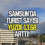Samsun’da turist sayısı yüzde 13,68 arttı