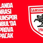 Hollanda sonrası Samsunspor İstanbul'da iki prova yapacak