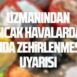 Uzmanından sıcak havalarda gıda zehirlenmesi uyarısı