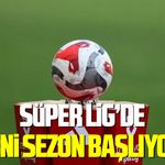 Süper Lig’de yeni sezon başlıyor