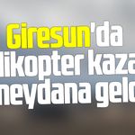 Giresun'da helikopter kazası meydana geldi