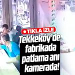 Tekkeköy'de demir çelik fabrikasında patlama anı kamerada