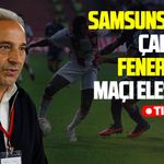 Samsunsporlu Çapa'dan Fenerbahçe maçı değerlendirmesi