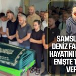 Samsun’daki deniz faciasında hayatını kaybeden enişte toprağa verildi