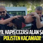 10 yıl hapis cezası alan şahıs polisten kaçamadı