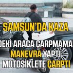 İlkadım'da motosiklet kazasında sürücü yaralandı