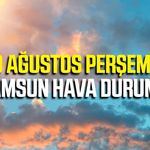 Samsun'da 20 Ağustos Perşembe hava durumu