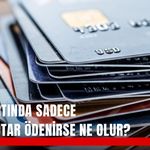Kredi kartında sadece asgari tutar ödenirse ne olur?