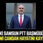 Eski Samsun PTT Başmüdürü Rahmi Candan hayatını kaybetti