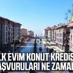 İlk Evim konut kredisi başvuruları ne zaman?
