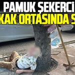 Samsun'da pamuk şekerci sokak ortasında sızdı