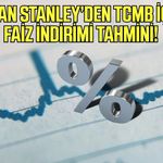 Morgan Stanley’den dikkat çeken tahmin! Faiz indirimi bekleniyor