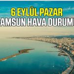Samsun'da 6 Eylül Pazar hava durumu