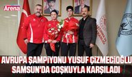 Avrupa şampiyonu Çizmecioğlu, Samsun'da coşkuyla karşıladı