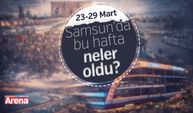 23-29 Mart Samsun bu hafta neler oldu?