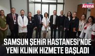 Samsun Şehir Hastanesi'nde yeni klinik hizmete başladı