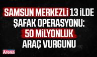 Samsun merkezli 13 ilde şafak operasyonu