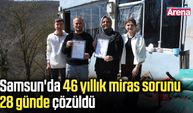Samsun'da 46 yıllık miras sorunu 28 günde çözüldü