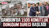 Samsun’da 1500 konutluk dönüşüm süreci başladı