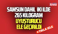 Samsun dahil iki ilde 265 kilogram uyuşturucu ele geçirildi