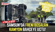 Samsun'da freni boşalan kamyon bahçeye devrildi!