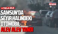 Samsun'da seyir halindeki otomobil alev alev yandı