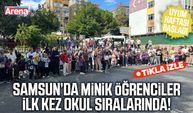 Samsun’da minik öğrenciler ilk kez okul sıralarında!