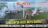 Samsun’da yangının bilançosu gün ağarınca ortaya çıktı!