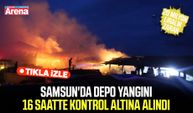Samsun'da depo yangını 16 saatte kontrol altına alındı