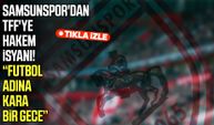 Samsunspor'dan TFF'ye hakem isyanı! Futbol adına kara bir gece