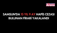 Samsun'da 15 yıl 9 ay hapis cezası bulunan firari yakalandı