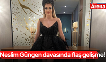 Neslim Güngen davasında flaş gelişme!