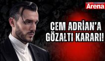 Cem Adrian’a gözaltı kararı!