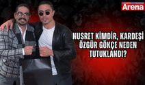 Nusret kimdir, kardeşi Özgür Gökçe neden tutuklandı?