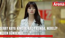 Seray Kaya kimdir, kaç yaşında, nereli? Neden gündemde