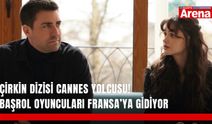 Çirkin dizisi Cannes yolcusu! Başrol oyuncuları Fransa’ya gidiyor