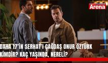 Daha 17’in Serhat’ı Çağdaş Onur Öztürk kimdir? Kaç yaşında, nereli?