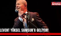 Levent Yüksel Samsun’a geliyor!